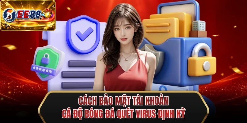 cach bao mat tai khoan ca do bong da quet virus dinh ky cach bao mat tai khoan ca do bong da quet virus dinh ky