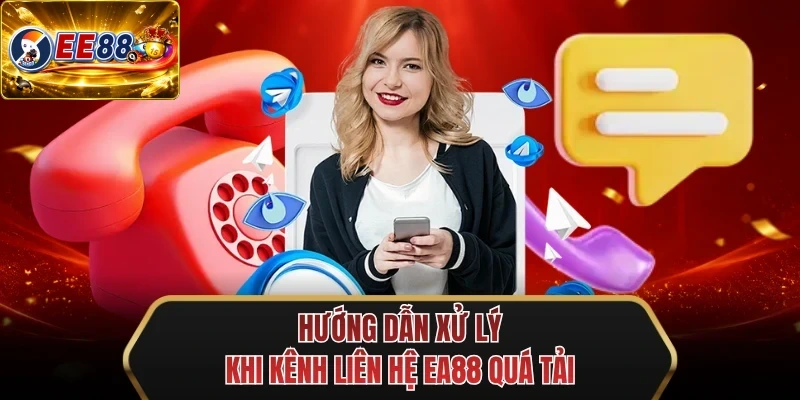 huong dan xu ly khi kenh lien he ee88 qua tai