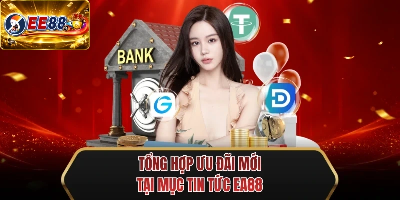 tong hop uu dai moi tai muc tin tuc ee88 tong hop uu dai moi tai muc tin tuc ee88